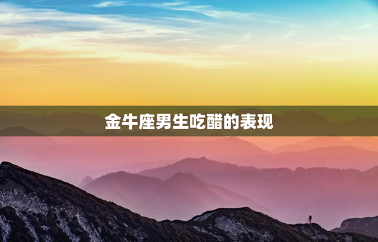 金牛座男生吃醋的表现