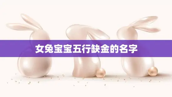 女兔宝宝五行缺金的名字(如何选择)
