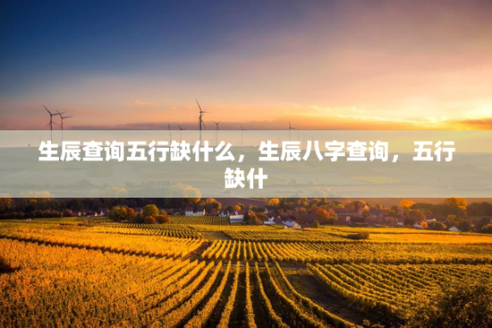 生辰查询五行缺什么，生辰八字查询，五行缺什