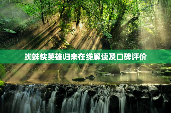 蜘蛛侠英雄归来在线解读及口碑评价