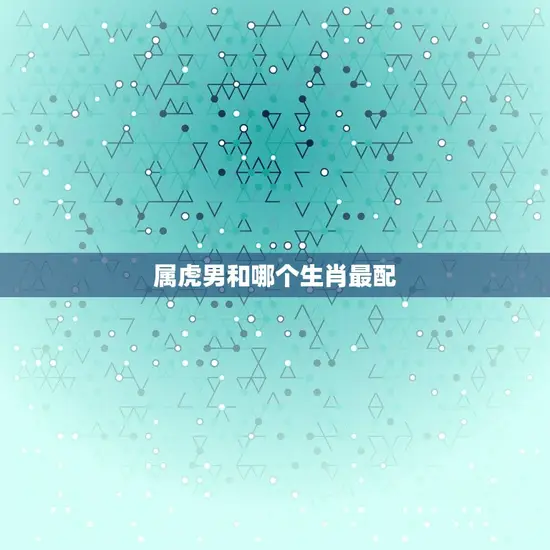 属虎男和哪个生肖最配