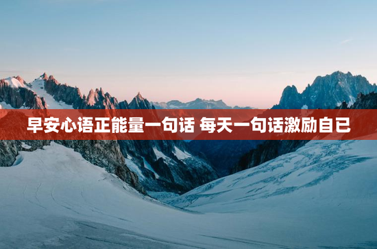 早安心语正能量一句话 每天一句话激励自已
