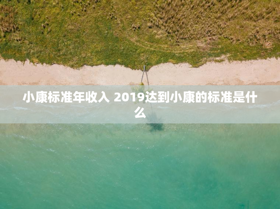 小康标准年收入 2019达到小康的标准是什么