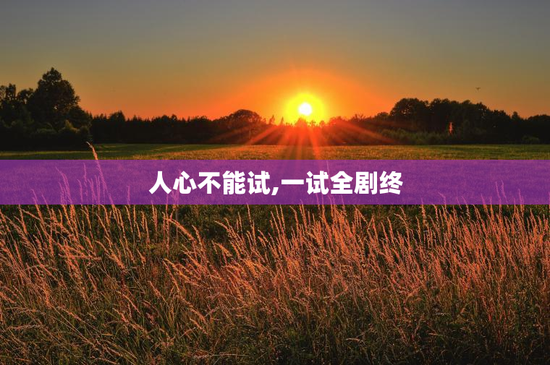人心不能试,一试全剧终