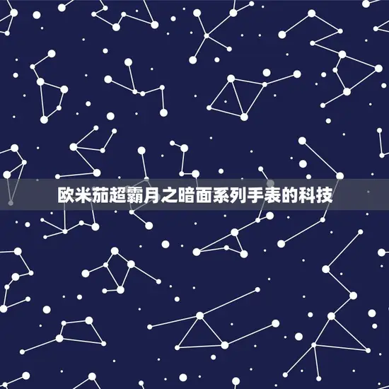 欧米茄超霸月之暗面系列手表的科技