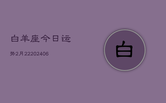 白羊座今日运势2月22(20240605)