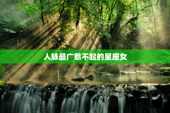 人脉最广惹不起的星座女