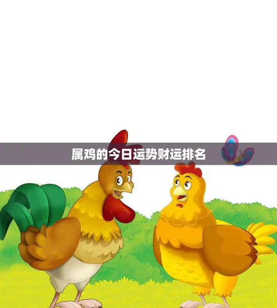 属鸡的今日运势财运排名(财运亨通好运连连)