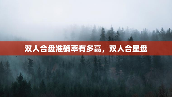 双人合盘准确率有多高，双人合星盘