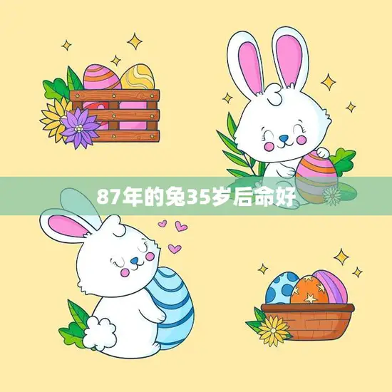 87年的兔35岁后命好(如何在人生中获得好运)