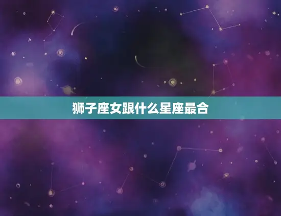 狮子座女跟什么星座最合