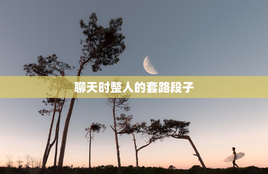 聊天时整人的套路段子