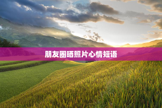 朋友圈晒照片心情短语