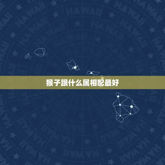 猴子跟什么属相配最好