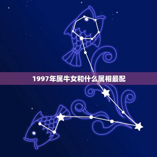 1997年属牛女和什么属相最配(寻找配对)