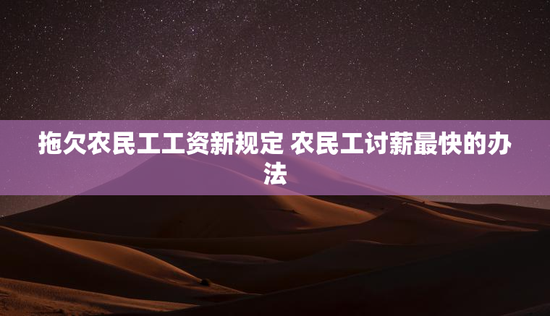 拖欠农民工工资新规定 农民工讨薪最快的办法