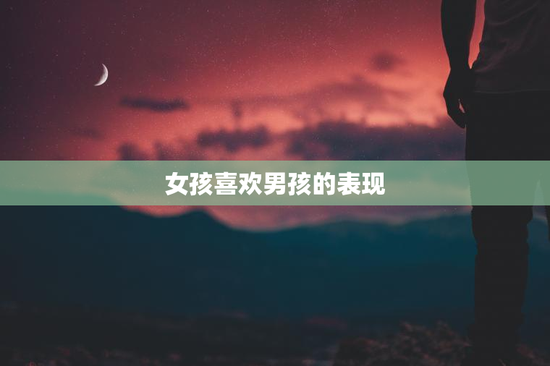 女孩喜欢男孩的表现