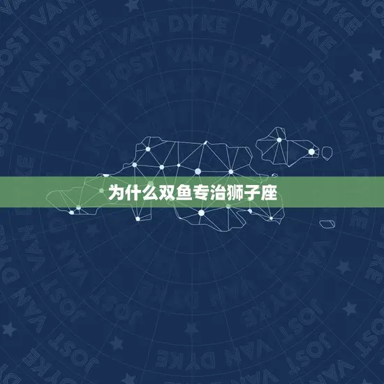 为什么双鱼专治狮子座
