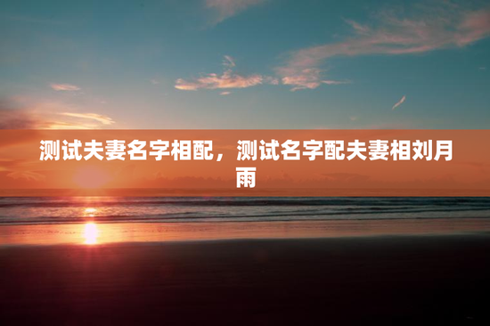 测试夫妻名字相配，测试名字配夫妻相刘月雨