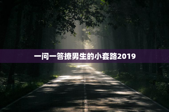 一问一答撩男生的小套路2019