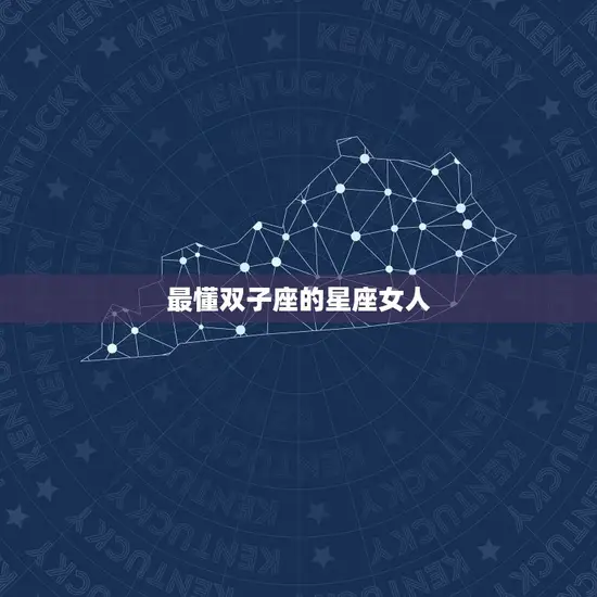 最懂双子座的星座女人