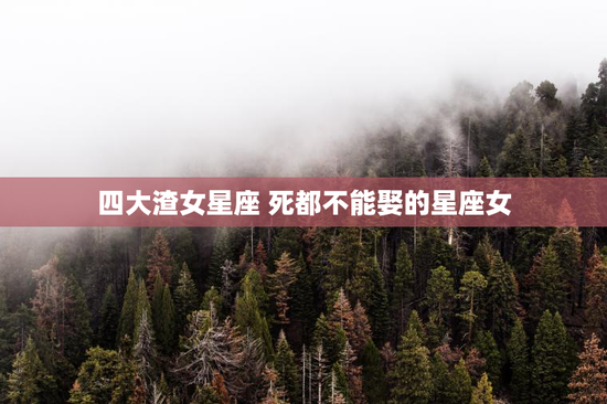 四大渣女星座 死都不能娶的星座女