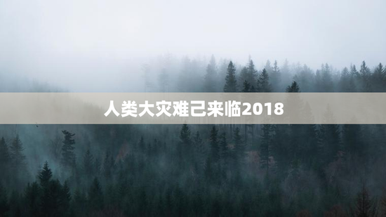 人类大灾难己来临2018