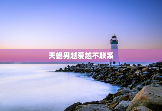 天蝎男越爱越不联系