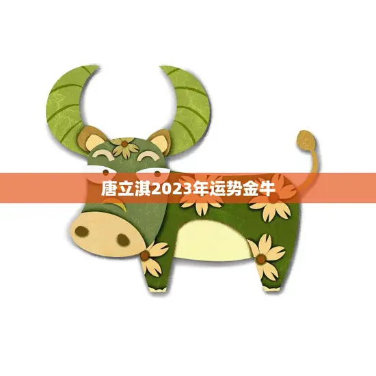 唐立淇2023年运势金牛(财运亨通事业飞速发展)