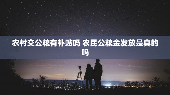 农村交公粮有补贴吗 农民公粮金发放是真的吗