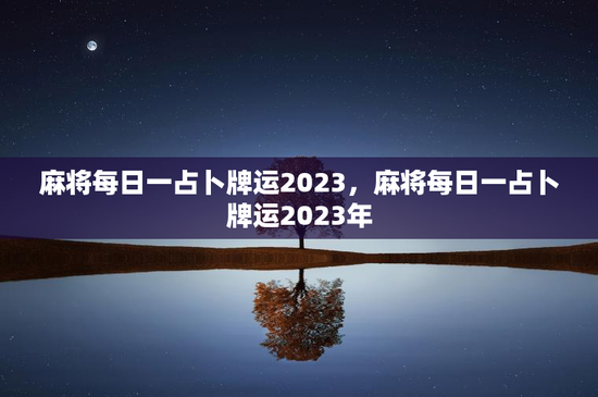 麻将每日一占卜牌运2023，麻将每日一占卜牌运2023年