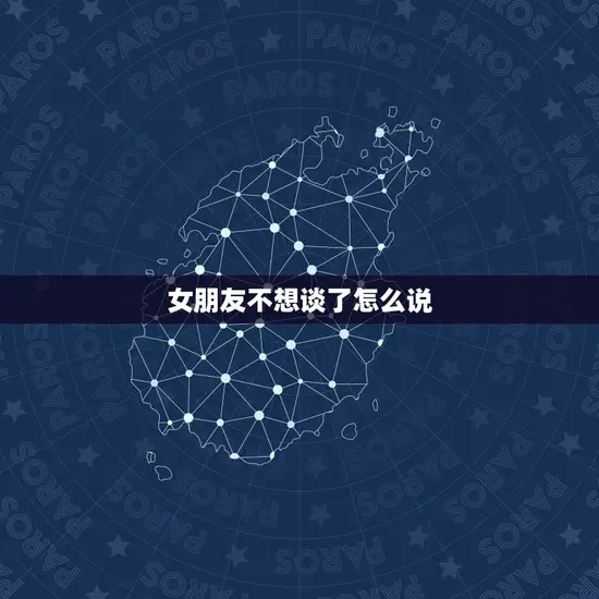 女朋友不想谈了怎么说