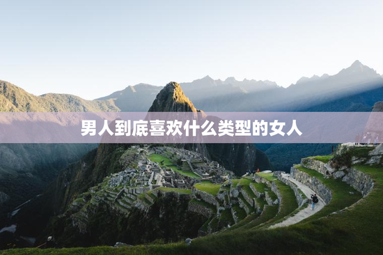 男人到底喜欢什么类型的女人