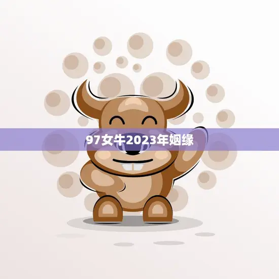 97女牛2023年姻缘(命中注定的爱情)
