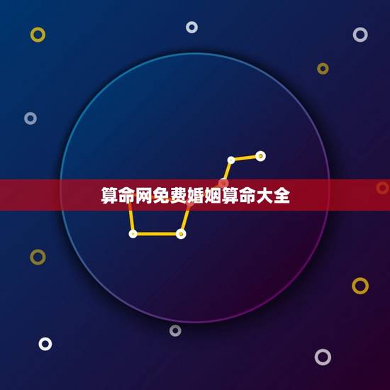 算命网免费婚姻算命大全(掌握免费算婚姻的网站推荐)