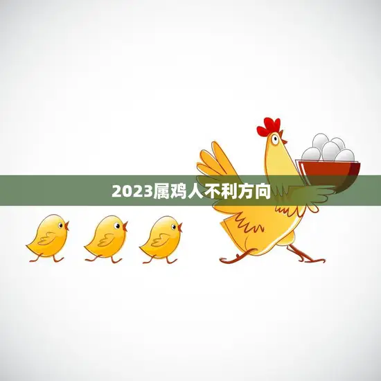 2023属鸡人不利方向(如何避免命运的逆转)