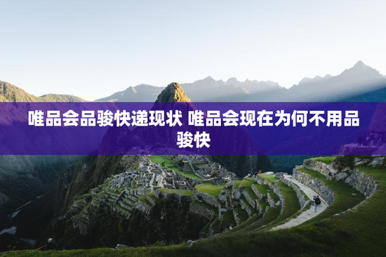 唯品会品骏快递现状 唯品会现在为何不用品骏快
