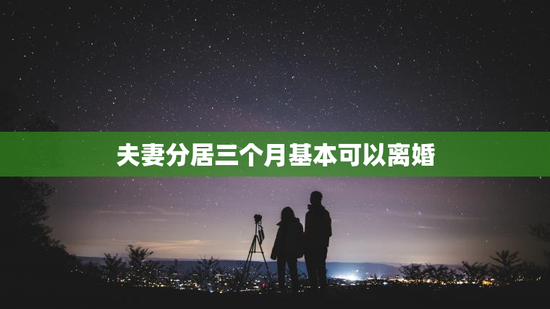 夫妻分居三个月基本可以离婚