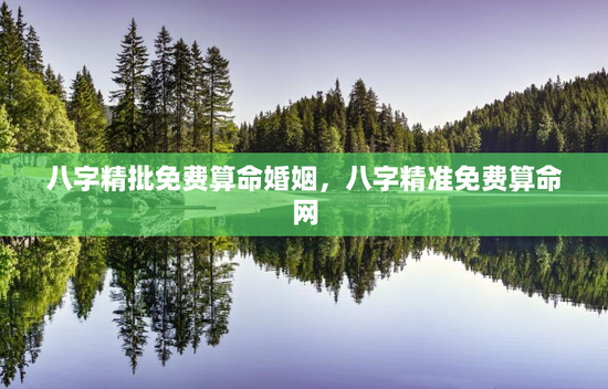 八字精批免费算命婚姻，八字精准免费算命网