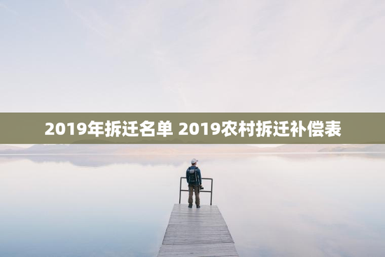 2019年拆迁名单 2019农村拆迁补偿表