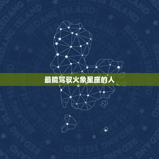 最能驾驭火象星座的人