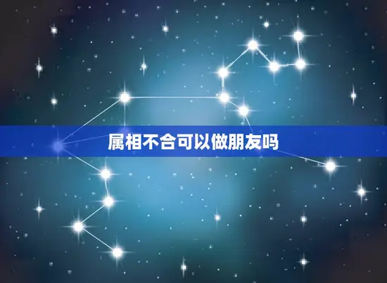 属相不合可以做朋友吗