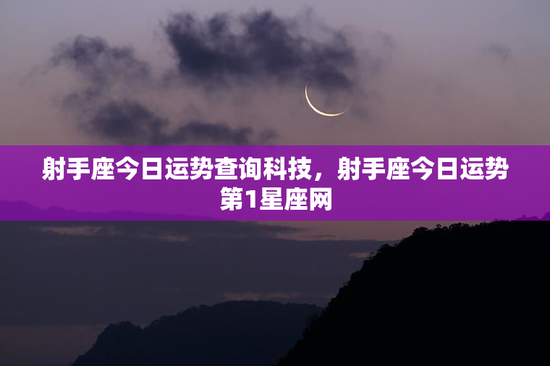 射手座今日运势查询科技，射手座今日运势第1星座网