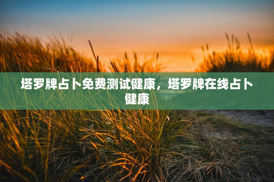 塔罗牌占卜免费测试健康，塔罗牌在线占卜健康