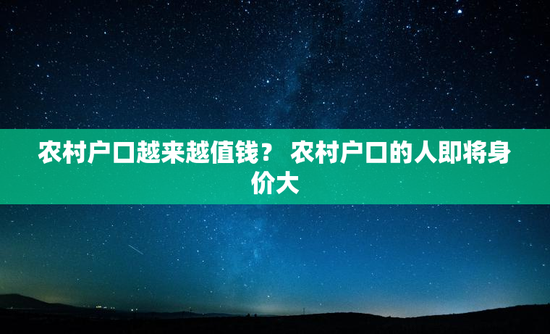 农村户口越来越值钱？ 农村户口的人即将身价大