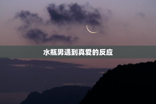 水瓶男遇到真爱的反应