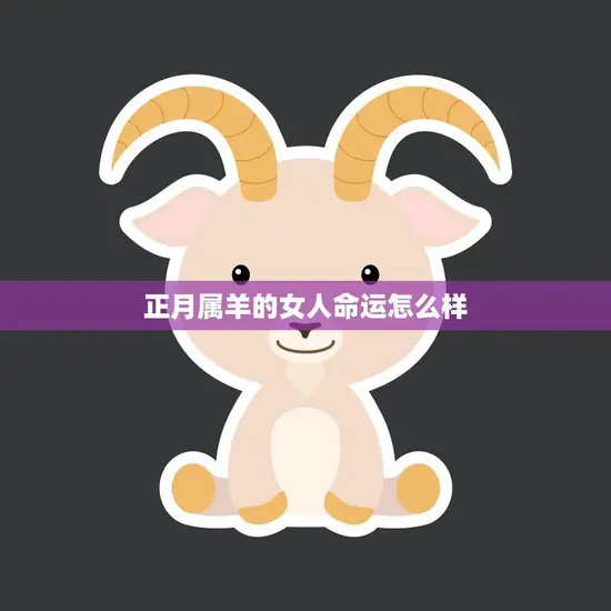 正月属羊的女人命运怎么样(解析吉凶如何)