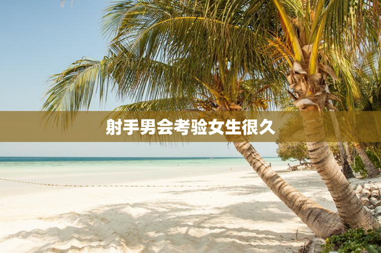 射手男会考验女生很久