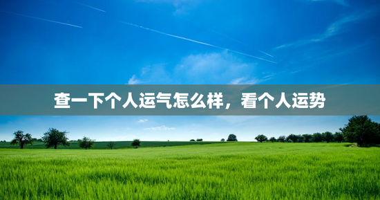查一下个人运气怎么样，看个人运势
