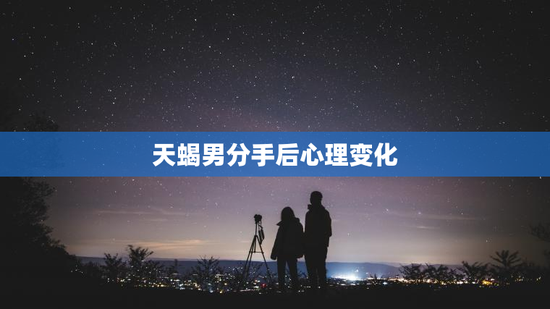 天蝎男分手后心理变化